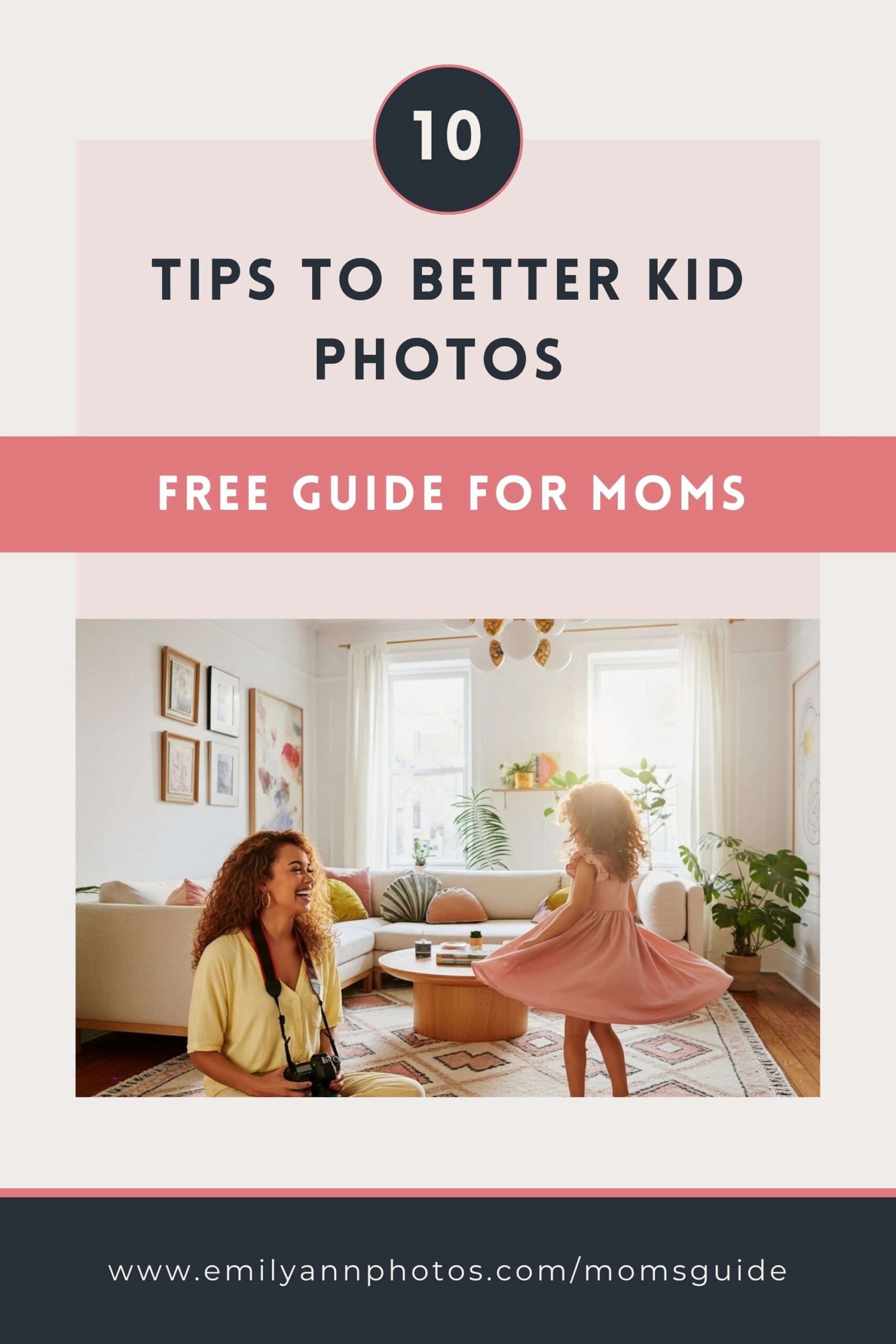 Mother with curly hair holding a camera smiles at her young daughter twirling in a pink dress in a sunlit living room. Text overlay reads “10 Tips to Better Kid Photos – Free Guide for Moms” with a link to emilyannphotos.com/momsguide.